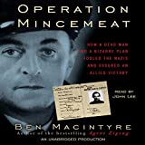 Operation Mincemeat: How a Dead Man and a Bizarre Plan Fooled the Nazis and Assured an Allied Victory