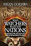 When Watchers Ruled the Nations: Pagan Gods at War with Israel’s God and the Spiritual World of the Bible (Chronicles of the Watchers)