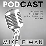 Podcast: Learn How to Stop Babbling and Start Podcasting Like a Pro