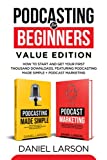 Podcasting for Beginners Value Edition: How to Start and Get Your First Thousand Downloads, Featuring Podcasting Made Simple + Podcast Marketing