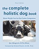 The Complete Holistic Dog Book: Home Health Care for Our Canine Companions (The Holistic Animal Health)