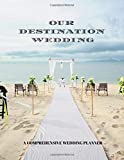 OUR DESTINATION WEDDING: A COMPREHENSIVE WEDDING PLANNER