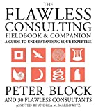 The Flawless Consulting Fieldbook and Companion : A Guide Understanding Your Expertise