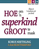 Hoe om ’n superkind groot te maak: Skep só ’n toekoms vir jou kind (Lees.Leer.Leef) (Afrikaans Edition)