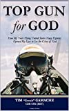 Top Gun for God: How My Years Flying United States Navy Fighters Opened My Eyes to See the Glory of God