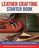 Leather Crafting Starter Book: Tools, Techniques, and 16 Step-by-Step Projects for Beginners (Fox Chapel Publishing) Learn the Basics and Start Making Wallets, Cases, Covers, Bags, Moccasins, & More