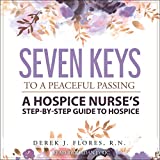 Seven Keys to a Peaceful Passing: A Hospice Nurse's Step-by-Step Guide to Hospice