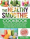 The Healthy Smoothie Cookbook: Breakfast Smoothie, Body Cleansing Smoothies, Digestive Smoothies, Kid-Friendly Smoothies, Low-Fat Smoothies, Best Protein Smoothies, Easy to Make Weight loss Smoothies