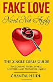 Fake Love Need Not Apply: The Single Girls Guide To Avoiding Posers Losers Scammers and Predators Online