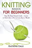 Knitting Basics for Beginners: Step By Step Visual Guide  Learn to Knit Like a Pro in Less than a Week!