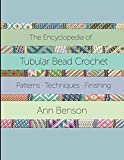 ENCYCLOPEDIA OF TUBULAR BEAD CROCHET: The ultimate tubular bead crochet guide with 300-plus patterns, stitching and finishing techniques, materials and more