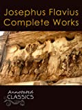 Josephus Flavius: Complete Works and Historical Background (Annotated and Illustrated) (Annotated Classics)