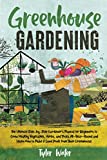 Greenhouse Gardening: The Ultimate Step-by-Step Gardener’s Manual for Beginners to Grow Healthy Vegetables, Herbs, and Fruits All-Year-Round and Learn How to Make A Good Profit from Your Greenhouse.