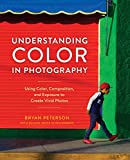 Understanding Color in Photography: Using Color, Composition, and Exposure to Create Vivid Photos