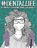 Dental Life: A Snarky Coloring Book for Adults: A Funny Adult Coloring Book for Dentists, Dental Hygienists, Dental Assistants, Dental Therapists, ... Dental Students, and Periodontists