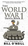 The World War 1 Trivia Book: Interesting Stories and Random Facts from the First World War (Trivia War Books)