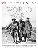 DK Eyewitness Books: World War I: Witness the Horror and Heroism of the Great War from the Assassination of an Arc