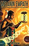 The Melanin Empath: Discover the Knowledge of Melanated Beings Born With Empath Energy