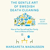 The Gentle Art of Swedish Death Cleaning: How to Free Yourself and Your Family from a Lifetime of Clutter