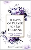 31 Days of Prayer for My Husband: Covering His Heart in the Word of God and Prayer