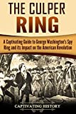 The Culper Ring: A Captivating Guide to George Washington's Spy Ring and its Impact on the American Revolution (Captivating History)