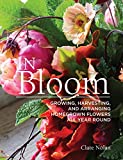 In Bloom: Growing, Harvesting, and Arranging Homegrown Flowers All Year Round (CompanionHouse Books) Create a Perfect Garden of Color, Texture, & Shape with Annuals, Perennials, Shrubs, Trees, & More