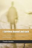 I Survived Beyond and Back: True Accounts of Near-Death Experiences from Those Who Have Glimpsed the Afterlife