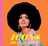 Icons: 50 Heroines Who Shaped Contemporary Culture (Inspirational Book about Strong Women, Empowering Book for Girls, Teens, and Women)