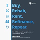 Buy, Rehab, Rent, Refinance, Repeat: The BRRRR Rental Property Investment Strategy Made Simple