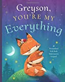Greyson, You’re My Everything: A Personalized Kids Book Just for Greyson! (Personalized Children’s Book Gift for Baby Showers and Birthdays)