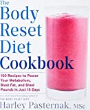 The Body Reset Diet Cookbook: 150 Recipes to Power Your Metabolism, Blast Fat, and Shed Pounds in Just 15 Days