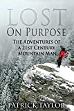 Lost on Purpose: The Adventures of a 21st Century Mountain Man (Adventures of a 21st Mountain Man)