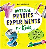 Awesome Physics Experiments for Kids: 40 Fun Science Projects and Why They Work (Awesome STEAM Activities for Kids)