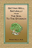 Getting Well Naturally from The Soil to The Stomach: Understanding the Connection Between the Earth and Your Health