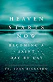 Heaven Starts Now: Becoming a Saint Day by Day