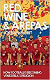Red Wine & Arepas: How Football is Becoming Venezuela's Religion