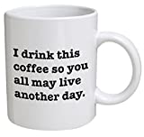 Funny Mug - I drink this coffee so you all may live another day - 11 OZ Coffee Mugs - Funny Inspirational and sarcasm - By A Mug To Keep TM