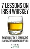 7 Lessons On Irish Whiskey: An Introduction to Drinking and Enjoying the Whiskeys of Ireland