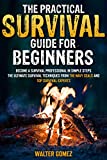 The practical survival guide for beginners: Become a Survival Professional in Simple Steps - The ultimate survival techniques from the Navy SEALs and top survival experts