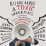 Rising Above a Toxic Workplace: Taking Care of Yourself in an Unhealthy Environment