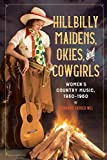 Hillbilly Maidens, Okies, and Cowgirls: Women's Country Music, 1930-1960 (Music in American Life)