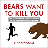 Bears Want to Kill You: The Authoritative Guide to Survival in the War Between Man and Bear