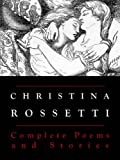 Christina Rossetti: Complete Poems and Stories (Annotated)