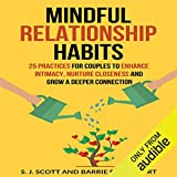 Mindful Relationship Habits: 25 Practices for Couples to Enhance Intimacy, Nurture Closeness, and Grow a Deeper Connection