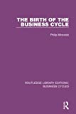 The Birth of the Business Cycle (RLE: Business Cycles) (Routledge Library Editions: Business Cycles)