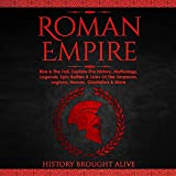 Roman Empire: Rise & the Fall. Explore the History, Mythology, Legends, Epic Battles & Lives of the Emperors, Legions, Heroes, Gladiators & More