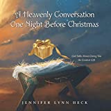 A Heavenly Conversation One Night Before Christmas: God Talks About Giving You the Greatest Gift
