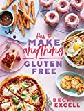 How to Make Anything Gluten-Free: Over 100 recipes for everything from home comforts to fakeaways, cakes to dessert, brunch to bread!