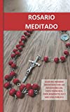 ROSARIO MEDITADO: GUÍA DEL ROSARIO ORIENTADO CON LAS REFLEXIONES DEL PAPA FRANCISCO, PAPA BENEDICTO XVI Y SAN JUAN PABLO II. (Spanish Edition)