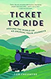 TICKET TO RIDE: AROUND THE WORLD ON 49 UNUSUAL TRAIN JOURNEYs: Around the World on 49 Unusual Train Journeys